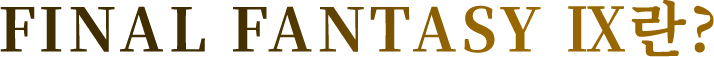 FINAL FANTASY Ⅸ란?
