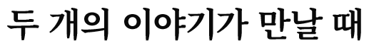 두 개의 이야기가 만날 때